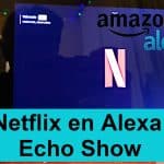 Netflix llega a los Echo Show con Alexa